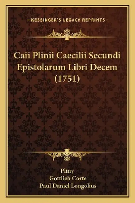 Caii Plinii Caecilii Secundi Epistolarum Libri Decem (1751) by Pliny, Gottlieb Corte, Paul Daniel Longolius