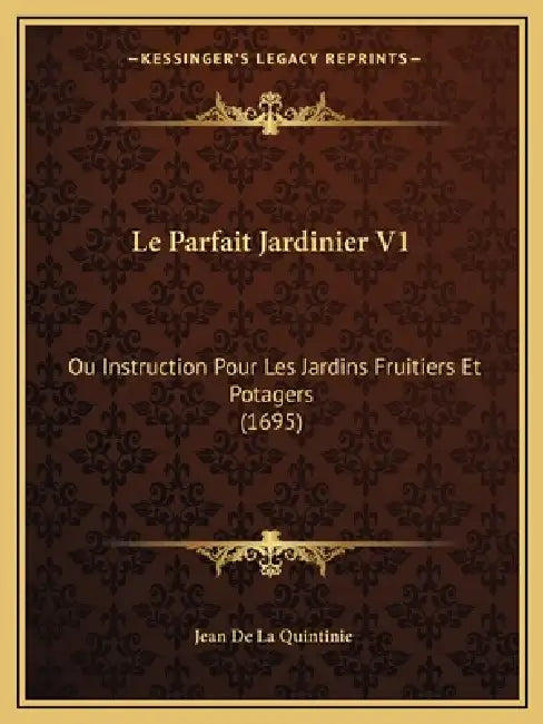 Le Parfait Jardinier V1: Ou Instruction Pour Les Jardins Fruitiers Et Potagers (1695) by Jean De La Quintinie