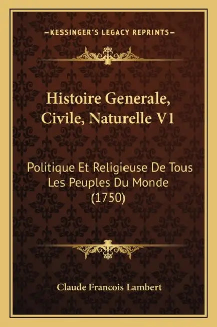 Histoire Generale, Civile, Naturelle V1: Politique Et Religieuse De Tous Les Peuples Du Monde (1750) by Claude Francois Lambert