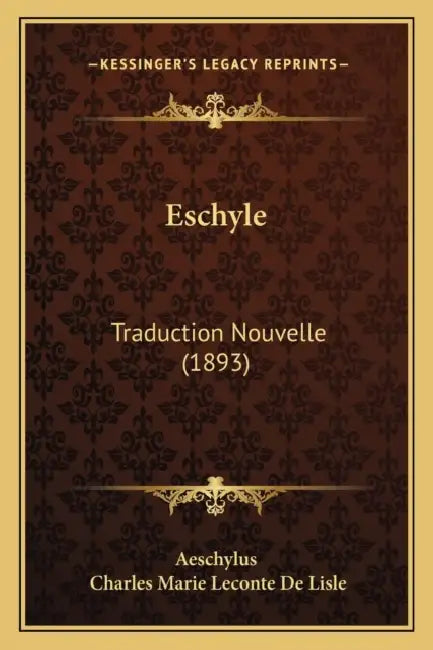 Eschyle: Traduction Nouvelle (1893) by Aeschylus, Charles Marie LeConte De Lisle