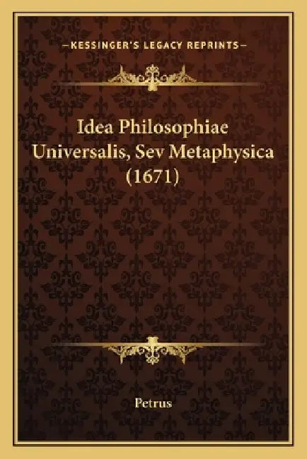 Idea Philosophiae Universalis, Sev Metaphysica (1671) by Petrus