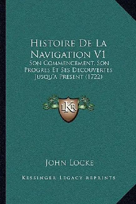 Histoire De La Navigation V1: Son Commencement, Son Progres Et Ses Decouvertes Jusqu'a Present (1722) by John Locke