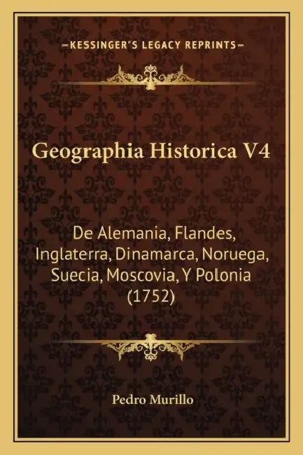 Geographia Historica V4: De Alemania, Flandes, Inglaterra, Dinamarca, Noruega, Suecia, Moscovia, Y Polonia (1752) by Pedro Murillo