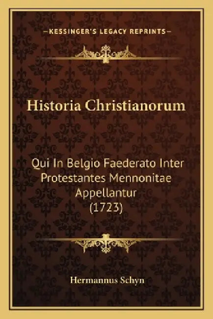 Historia Christianorum: Qui In Belgio Faederato Inter Protestantes Mennonitae Appellantur (1723) by Hermannus Schyn