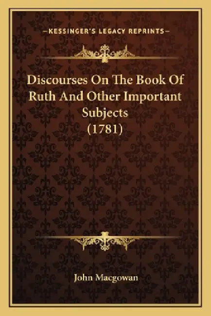 Discourses On The Book Of Ruth And Other Important Subjects (1781) by John Macgowan