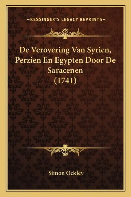 De Verovering Van Syrien, Perzien En Egypten Door De Saracenen (1741) by Simon Ockley