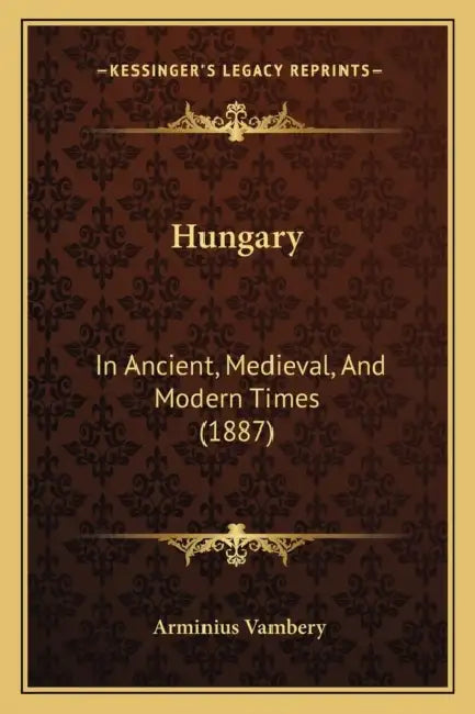 Hungary: In Ancient, Medieval, And Modern Times (1887) by Arminius Vambery