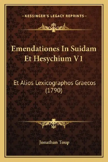 Emendationes In Suidam Et Hesychium V1: Et Alios Lexicographos Graecos (1790) by Jonathan Toup