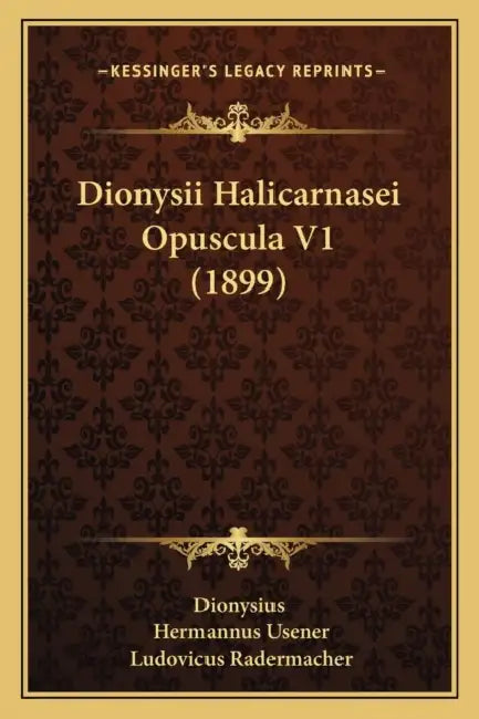 Dionysii Halicarnasei Opuscula V1 (1899) by Dionysius, Hermannus Usener, Ludovicus Radermacher