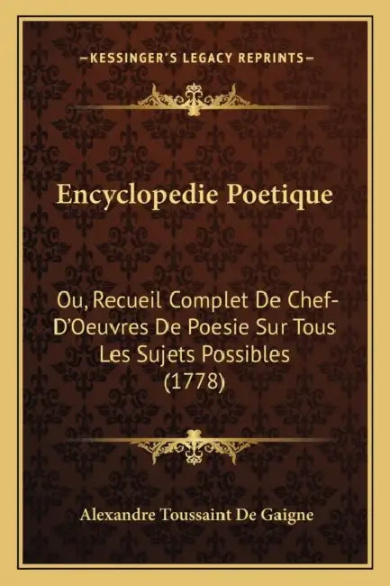 Encyclopedie Poetique: Ou, Recueil Complet De Chef-D'Oeuvres De Poesie Sur Tous Les Sujets Possibles (1778) by Alexandre Toussaint De Gaigne