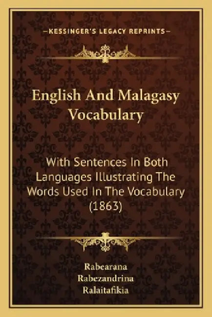 English And Malagasy Vocabulary: With Sentences In Both Languages Illustrating The Words Used In The Vocabulary (1863) by Rabearana, Rabezandrina, Ralaitafikia