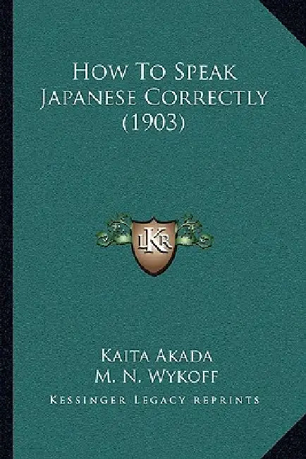 How To Speak Japanese Correctly (1903) by Kaita Akada, M. N. Wykoff, Junkichi Satomi