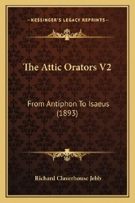 The Attic Orators V2: From Antiphon To Isaeus (1893) by Richard Claverhouse Jebb