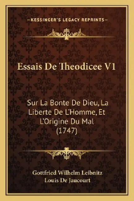 Essais De Theodicee V1: Sur La Bonte De Dieu, La Liberte De L'Homme, Et L'Origine Du Mal (1747) by Gottfried Wilhelm Leibnitz, Louis De Jaucourt