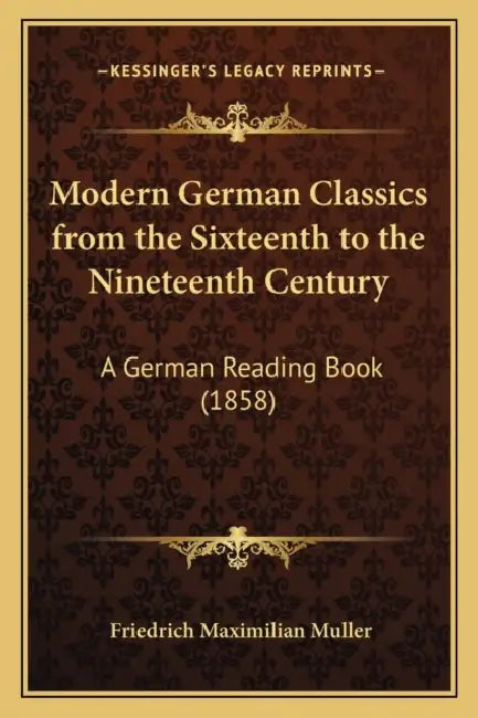 Modern German Classics from the Sixteenth to the Nineteenth Century: A German Reading Book (1858) by Friedrich Maximilian Muller