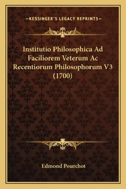 Institutio Philosophica Ad Faciliorem Veterum Ac Recentiorum Philosophorum V3 (1700) by Edmond Pourchot