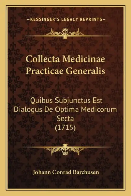 Collecta Medicinae Practicae Generalis: Quibus Subjunctus Est Dialogus De Optima Medicorum Secta (1715) by Johann Conrad Barchusen