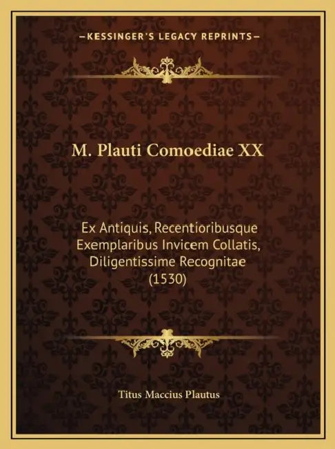 M. Plauti Comoediae XX: Ex Antiquis, Recentioribusque Exemplaribus Invicem Collatis, Diligentissime Recognitae (1530) by Titus Maccius Plautus