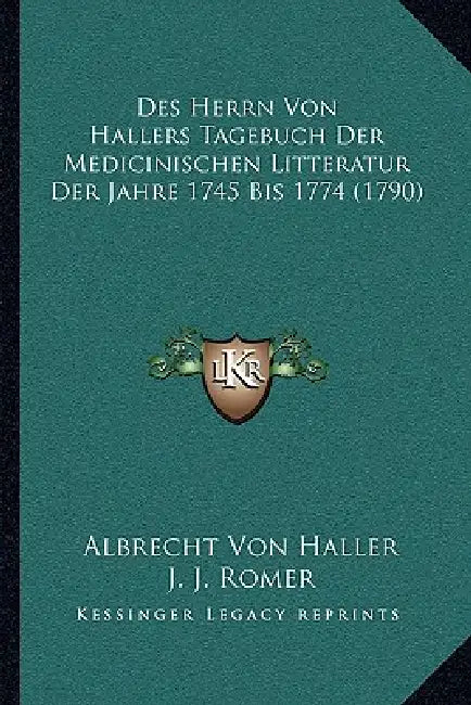 Des Herrn Von Hallers Tagebuch Der Medicinischen Litteratur Der Jahre 1745 Bis 1774 (1790) by Albrecht Von Haller, J. J. Romer, V. Usteri