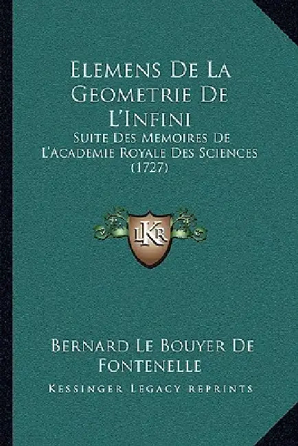 Elemens De La Geometrie De L'Infini: Suite Des Memoires De L'Academie Royale Des Sciences (1727) by Bernard Le Bouyer De Fontenelle
