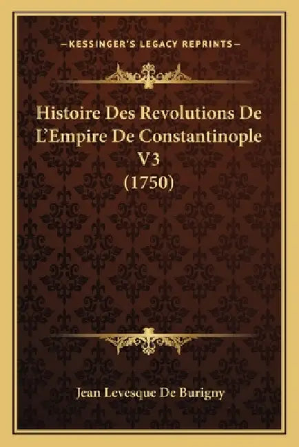 Histoire Des Revolutions De L'Empire De Constantinople V3 (1750) by Jean Levesque De Burigny