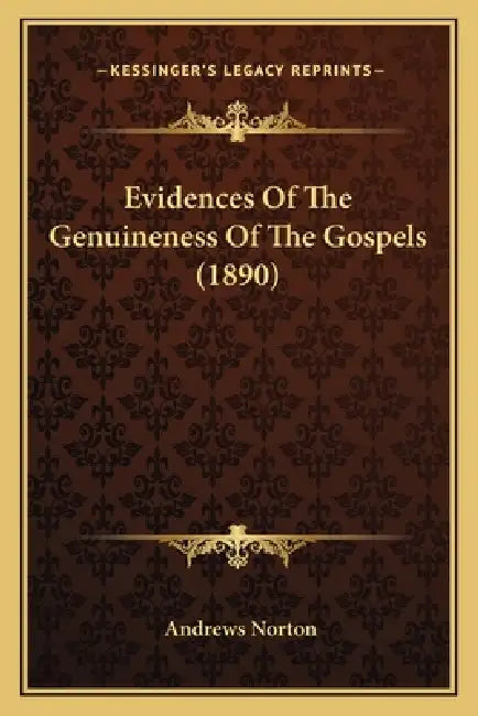 Evidences Of The Genuineness Of The Gospels (1890) by Andrews Norton