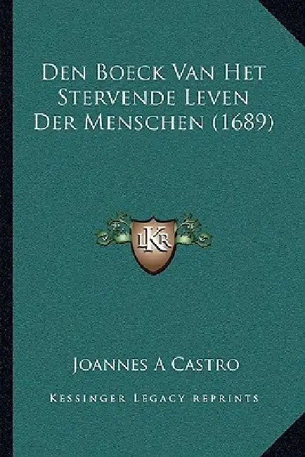 Den Boeck Van Het Stervende Leven Der Menschen (1689) by Joannes A. Castro