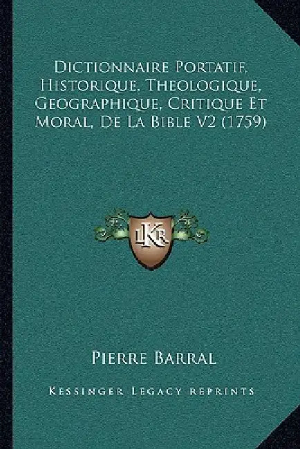 Dictionnaire Portatif, Historique, Theologique, Geographique, Critique Et Moral, De La Bible V2 (1759) by Pierre Barral