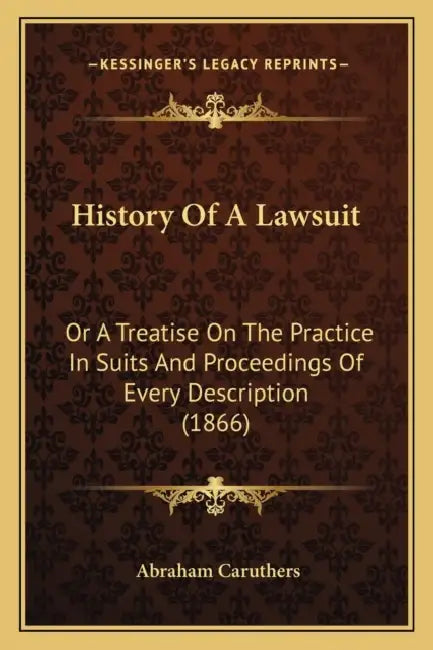 History Of A Lawsuit: Or A Treatise On The Practice In Suits And Proceedings Of Every Description (1866) by Abraham Caruthers