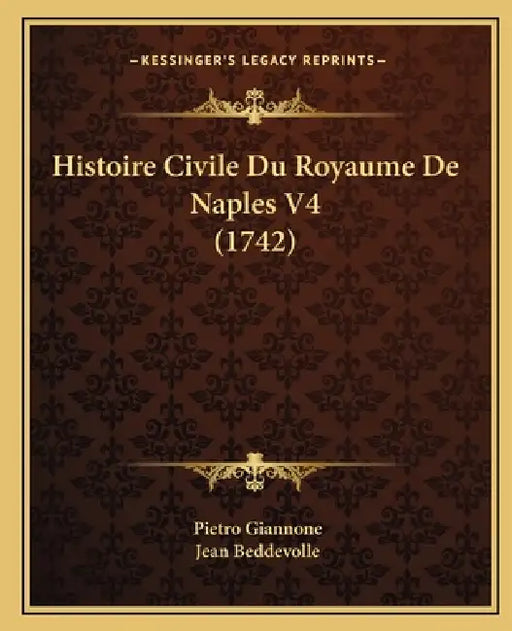 Histoire Civile Du Royaume De Naples V4 (1742) by Pietro Giannone, Jean Beddevolle