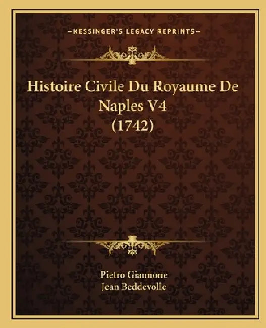 Histoire Civile Du Royaume De Naples V4 (1742) by Pietro Giannone, Jean Beddevolle