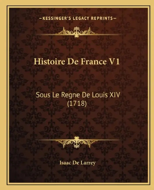 Histoire De France V1: Sous Le Regne De Louis XIV (1718) by Isaac de Larrey