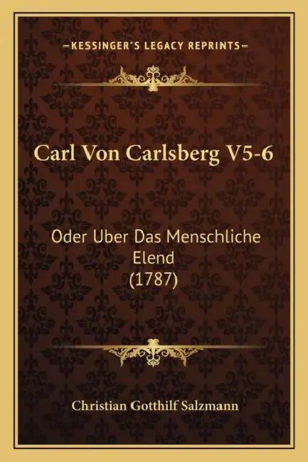 Carl Von Carlsberg V5-6: Oder Uber Das Menschliche Elend (1787) by Christian Gotthilf Salzmann