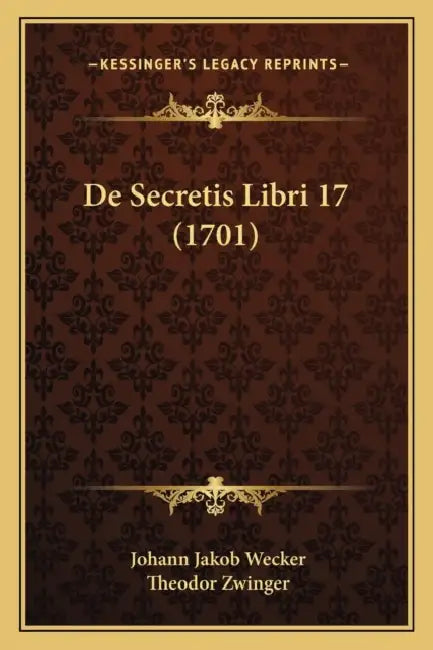 De Secretis Libri 17 (1701) by Johann Jakob Wecker, Theodor Zwinger