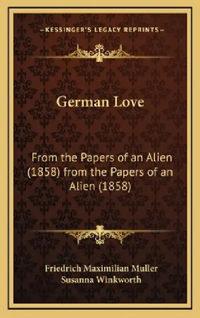 German Love: From the Papers of an Alien (1858) from the Papers of an Alien (1858) by Friedrich Maximilian Muller, Susanna Winkworth