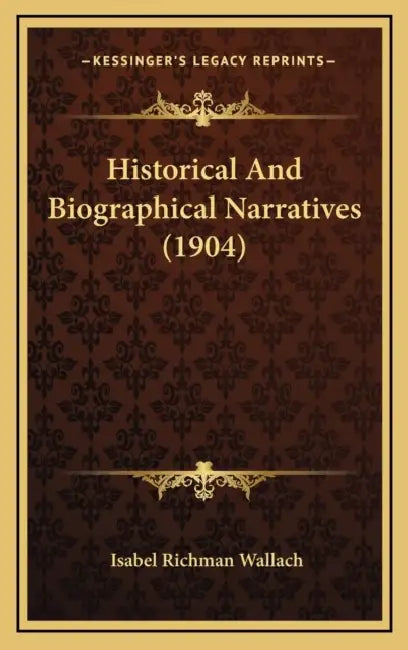 Historical And Biographical Narratives (1904) by Isabel Richman Wallach