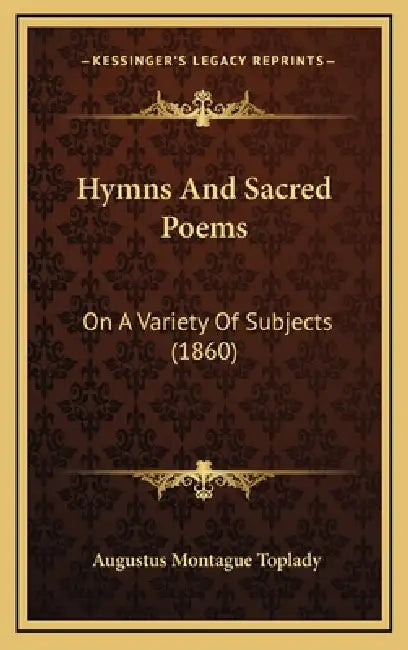 Hymns And Sacred Poems: On A Variety Of Subjects (1860) by Augustus Montague Toplady