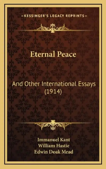 Eternal Peace: And Other International Essays (1914) by Immanuel Kant, William Hastie, Edwin Doak Mead