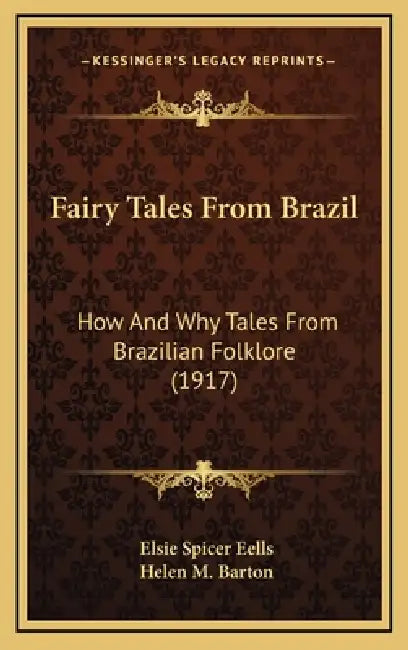 Fairy Tales From Brazil: How And Why Tales From Brazilian Folklore (1917) by Elsie Spicer Eells, Helen M. Barton