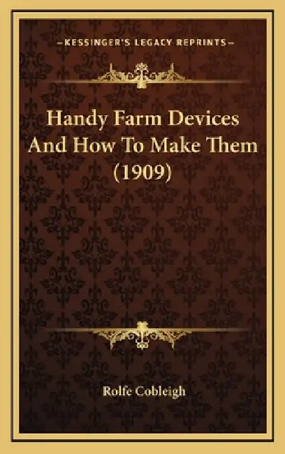 Handy Farm Devices And How To Make Them (1909) by Rolfe Cobleigh