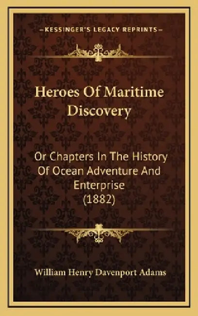 Heroes Of Maritime Discovery: Or Chapters In The History Of Ocean Adventure And Enterprise (1882) by William Henry Davenport Adams