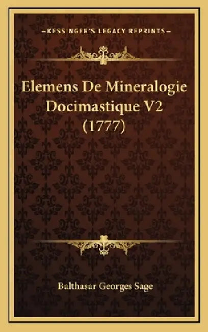 Elemens De Mineralogie Docimastique V2 (1777) by Balthasar Georges Sage