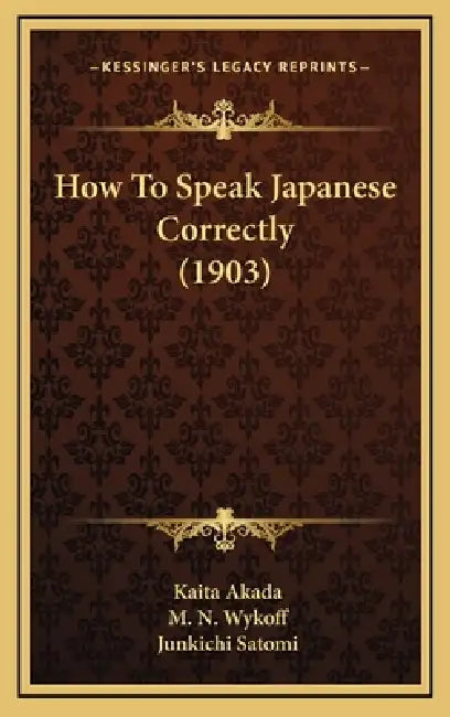 How To Speak Japanese Correctly (1903) by Kaita Akada, M. N. Wykoff, Junkichi Satomi