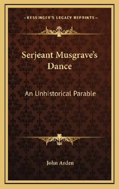 Serjeant Musgrave's Dance: An Unhistorical Parable by John Arden