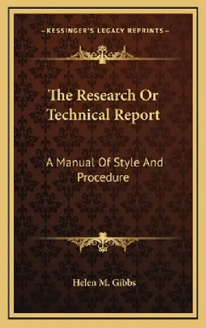 The Research Or Technical Report: A Manual Of Style And Procedure by Helen M. Gibbs