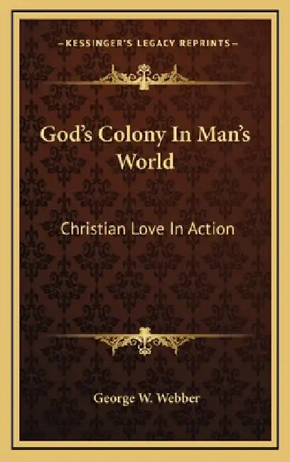 God's Colony In Man's World: Christian Love In Action by George W. Webber