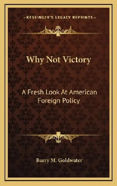 Why Not Victory: A Fresh Look At American Foreign Policy by Barry M. Goldwater