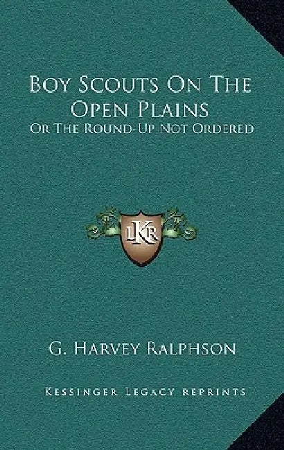 Boy Scouts On The Open Plains: Or The Round-Up Not Ordered by G. Harvey Ralphson