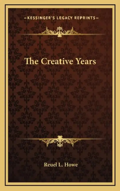 The Creative Years by Reuel L. Howe