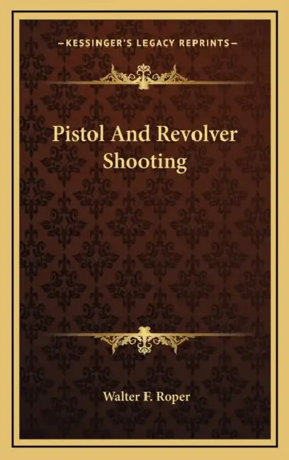 Pistol And Revolver Shooting by Walter F. Roper